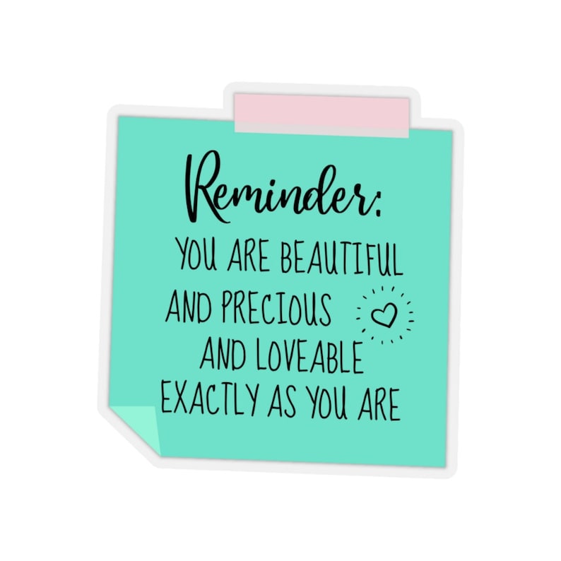 May include: A teal green sticky note with a pink tab at the top. The note says "Reminder: You are beautiful and precious and loveable exactly as you are." A small heart is drawn next to the word "loveable".