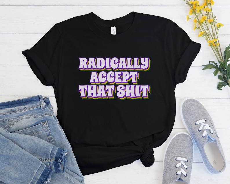 Radical Acceptance Shirt, Borderline Personality Disorder, BPD Shirt, DBT Skills Gift, Therapist Shirt, Counselor Shirt, Wise Mind Gift Black