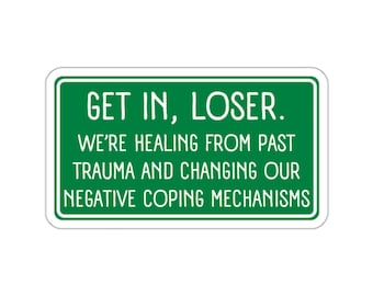 May include: A rectangular green sign with white text that reads "GET IN, LOSER. WE'RE HEALING FROM PAST TRAUMA AND CHANGING OUR NEGATIVE COPING MECHANISMS."
