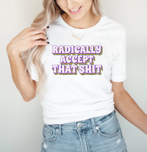 Radical Acceptance Shirt, Borderline Personality Disorder, BPD Shirt, DBT Skills Gift, Therapist Shirt, Counselor Shirt, Wise Mind Gift