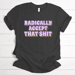 Radical Acceptance Shirt, Borderline Personality Disorder, BPD Shirt, DBT Skills Gift, Therapist Shirt, Counselor Shirt, Wise Mind Gift Dark Grey Heather