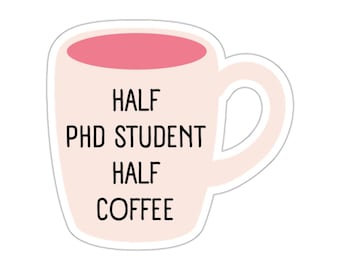 Funny PhD Student Half Coffee Sticker - Grad School Gift