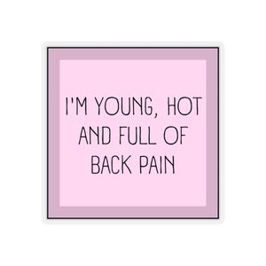 May include: Pink square sticker with black text that reads "I'm young, hot and full of back pain."
