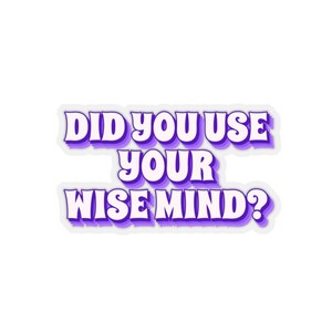 Puede incluir: Pegatina morada y blanca con el texto "Did you use your wise mind?" en una fuente retro.