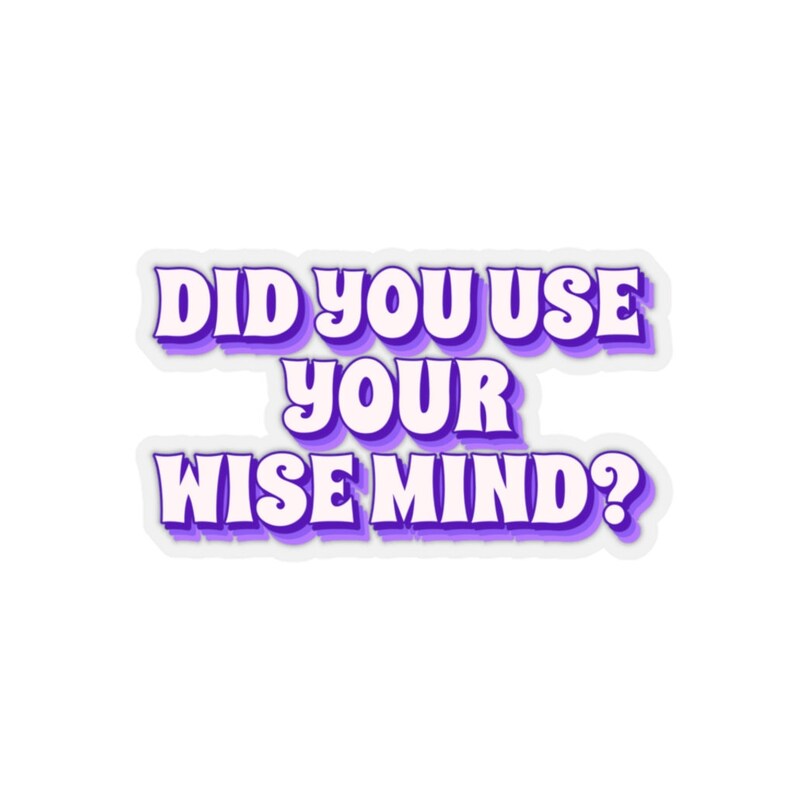 Puede incluir: Pegatina morada y blanca con el texto "Did you use your wise mind?" en una fuente retro.