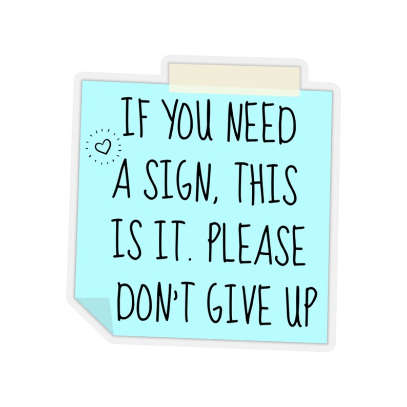 May include: A blue sticky note with the text "IF YOU NEED A SIGN, THIS IS IT. PLEASE DON'T GIVE UP" and a small heart symbol.