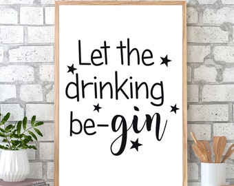 Gin Art Print, Gin Wall Art, Kitchen Wall Print, Let The Drinking Be-Gin Quote Print, Kitchen Print, Gin Print, Gin Quotes In Various Sizes
