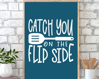 Kitchen Wall Art, Kitchen Wall Print, Catch You On The Flip Side Kitchen Quote Print, Kitchen Decor, Kitchen Wall Decor In Various Sizes