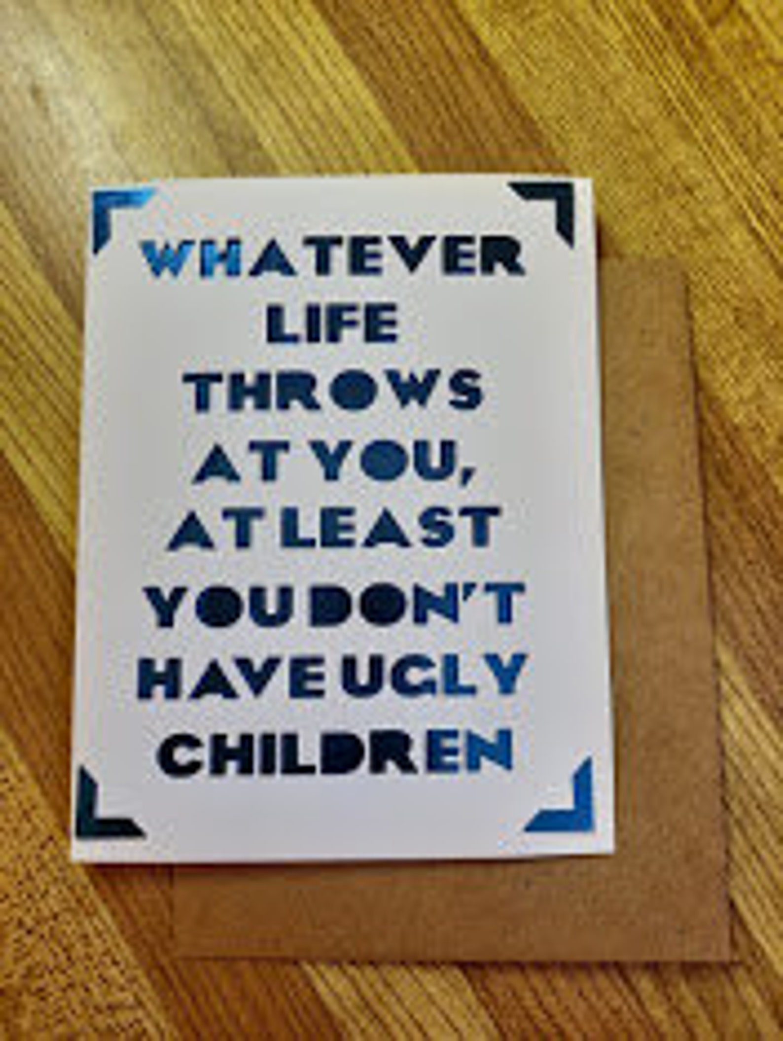 Whatever Life throws are you at least you don't have Ugly Etsy