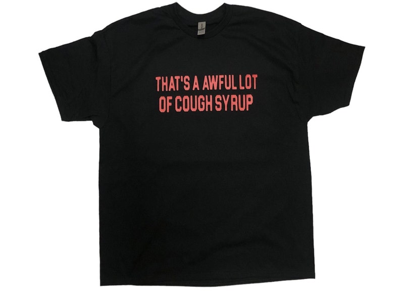 That's A Awful Lotta Cough Syrup That’s a Awful Lot of Cough Syrup T-shirt Drip Streetwear - Etsy