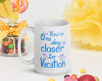 One Day Closer to Vacation white glossy mug | Funny phrase mug | humor mug | office desk mug