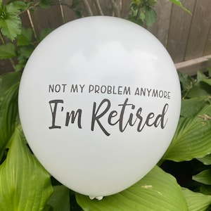 Not My Problem Anymore, I'm Retired Balloons White- 12 inch - (Set of 10)