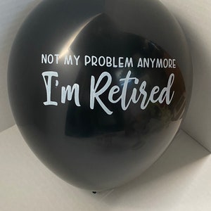 Not My Problem Anymore, I'm Retired Black Balloons/White Font - 12 inch - (Set of 10)