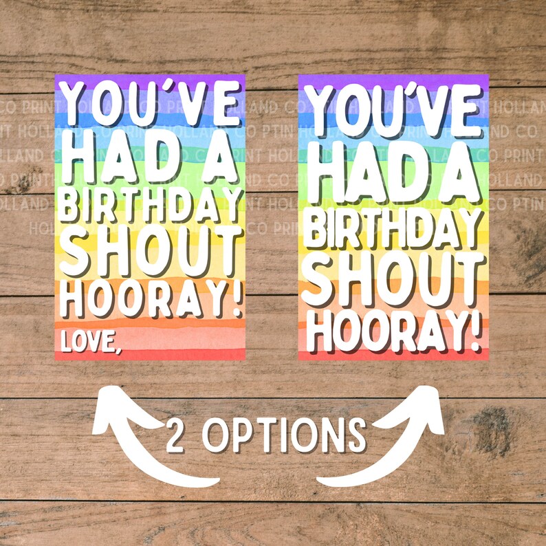 May include: Two printable cards with a rainbow background and the text "You've had a birthday shout hooray!"  The first card has the text "Love," at the bottom. The text "2 options" is below the cards.