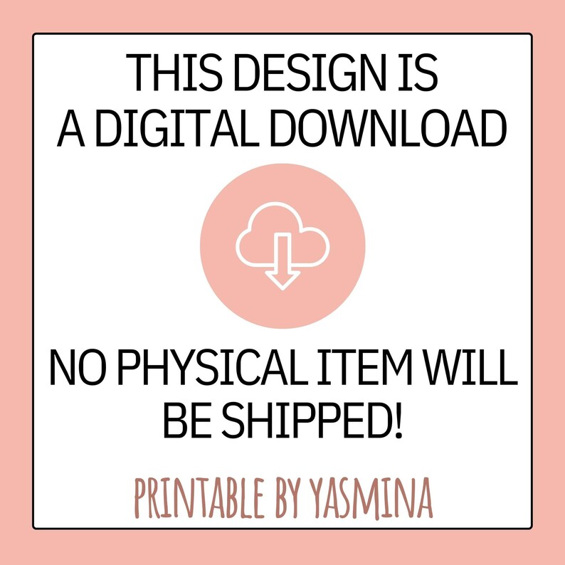 May include: A pink digital download graphic with a white cloud and arrow icon. The text reads "This design is a digital download. No physical item will be shipped! Printable by Yasmina."