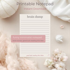 May include: A printable notepad with the text "brain dump" and lined pages. The notepad includes the phrases "funny minimalist notepad" and "brain dump...good luck reading this later". The background is a soft, neutral color with decorative elements.