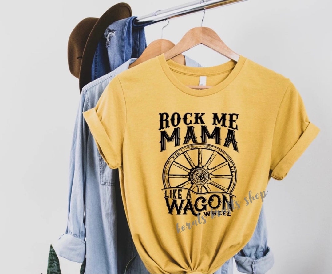 Rock Me Mama Like a Wagon Wheel, Country Music, Country Music Shirt
