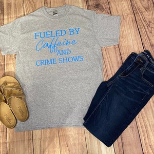 Fueled by caffeine and crime shows, caffeine lover shirt, crime show shirt, mystery shirt, gift for women, criminal tshirt, friend gift