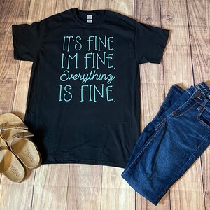 It&#39;s fine I’m fine everything is fine, funny graphic tshirt,awkward saying shirt,everything is fine, sarcasm tee, gift for her, gift for him