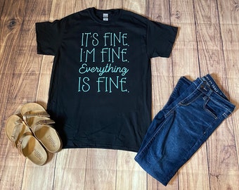 It's fine I’m fine everything is fine, funny graphic tshirt,awkward saying shirt,everything is fine, sarcasm tee, gift for her, gift for him