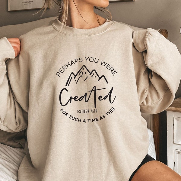 Perhaps You Were Created for Such a Time as This Sweatshirt, Christian Sweatshirt, Esther 4:14 Sweatshirt, Christian Apparel, Christian Tee
