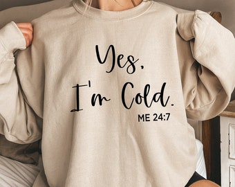 Yes I'm Cold Sweatshirt, Cold Sweatshirt, Always Freezing Shirt, Funny Sweatshirt, Christmas Shirt, Winter Sweatshirt, I'm Cold Sweatshirt,