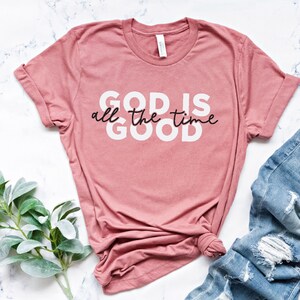 God is Good All The Time Shirt: Christian Faith Tee