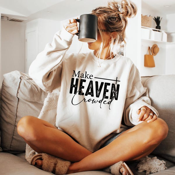 Make Heaven Crowded Sweatshirt and Hoodie, Religious Sweatshirt, Christian Sweatshirt, Christian Apparel, Faith Hoodies, Church Sweat Hoodie