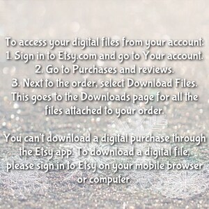 May include: Text instructions on how to access digital files purchased on Etsy.com. The text explains how to download files from your account on a computer or mobile browser. The background is a sparkly silver.