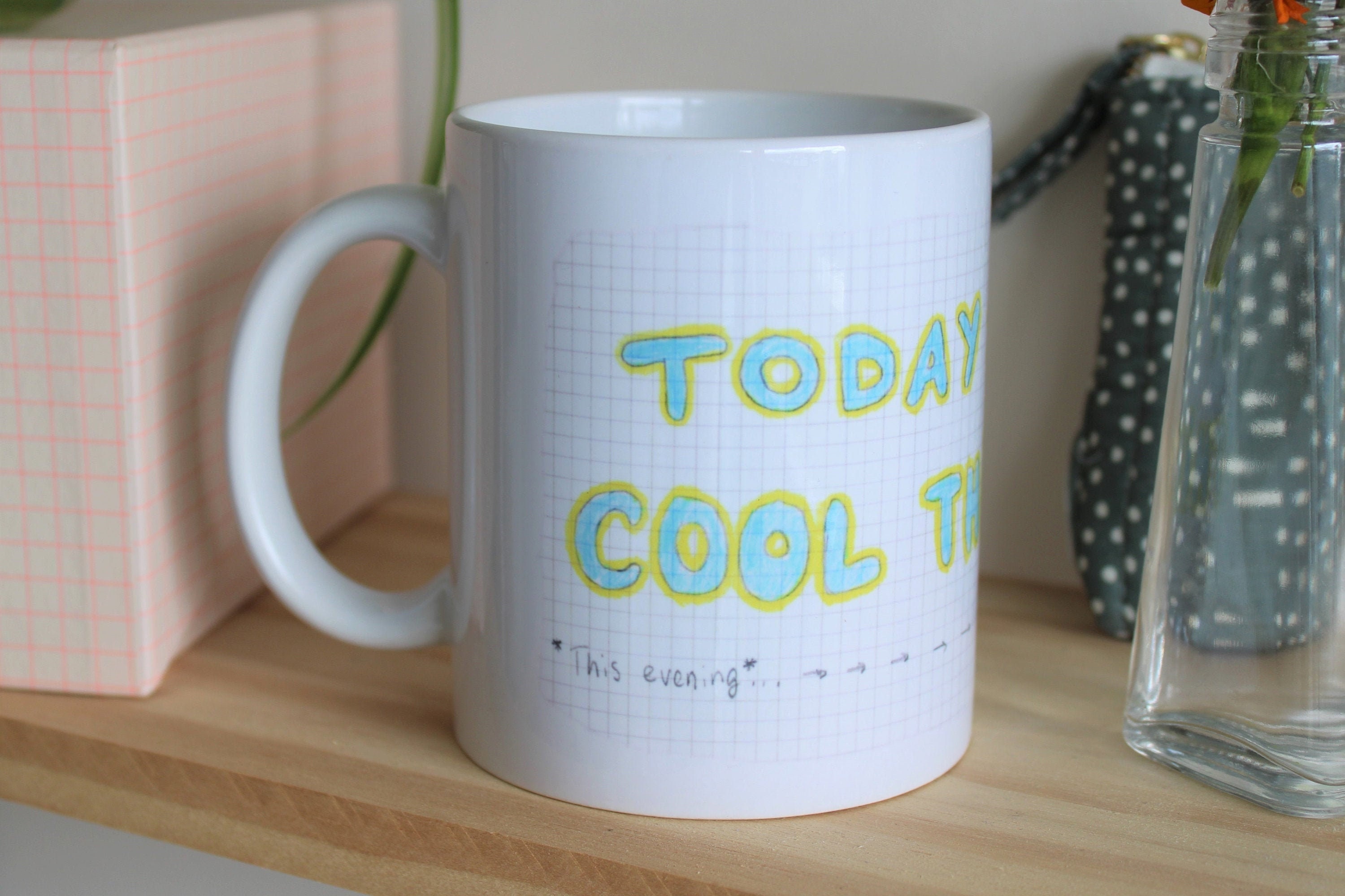 Today Let Cool Things Happen // Mug By Lara