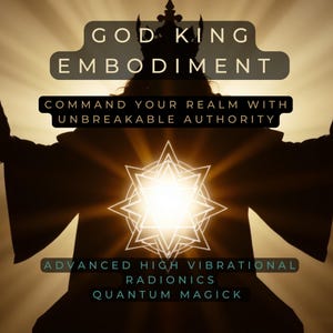 May include: A silhouette of a person wearing a crown and robe, with a bright starburst behind them. The text "GOD KING EMBODIMENT" is at the top of the image, and the text "COMMAND YOUR REALM WITH UNBREAKABLE AUTHORITY" is below it. The text "ADVANCED HIGH VIBRATIONAL RADIONICS QUANTUM MAGICK" is at the bottom of the image.