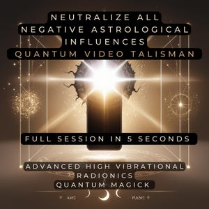 May include: A gold and black smartphone with a bright light emanating from the screen. The text "NEUTRALIZE ALL NEGATIVE ASTROLOGICAL INFLUENCES QUANTUM VIDEO TALISMAN" is at the top of the image. The text "FULL SESSION IN 5 SECONDS" is below the phone. The text "ADVANCED HIGH VIBRATIONAL RADIONICS QUANTUM MAGICK" is at the bottom of the image.