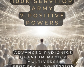 100k Army Quantum Servitors of the 7 Positive Powers: Joy, Love, Prosperity, Happiness, Enlightenment, Inner Peace, and Gratitude.