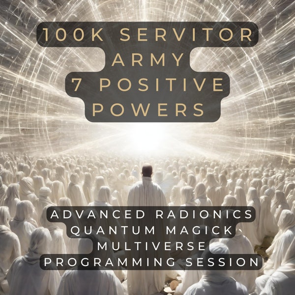 100k Army Quantum Servitors of the 7 Positive Powers: Joy, Love, Prosperity, Happiness, Enlightenment, Inner Peace, and Gratitude.