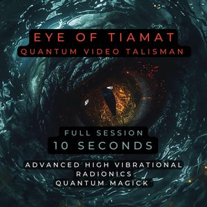 May include: A digital artwork featuring a glowing, reptilian eye at the center, surrounded by dark, textured patterns. Text overlay reads "EYE OF TIAMAT QUANTUM VIDEO TALISMAN" and "FULL SESSION 10 SECONDS". Additional text includes "ADVANCED HIGH VIBRATIONAL RADIONICS QUANTUM MAGICK".