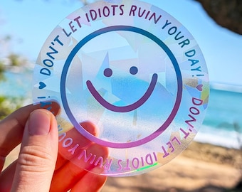 LAST CHANCE! “Don’t let idiots ruin your day” Rainbow Suncatcher Sticker: Snarky Mental Health Gift, Prismatic Decal (4")