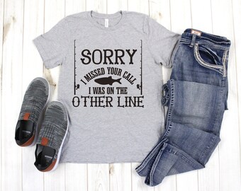 Funny Fishing Shirt, Fathers Day Gift, Sorry I Missed Your Call I Was On the Other Line, Fisherman Gift, Dad Birthday Gift, Dad Gift Idea