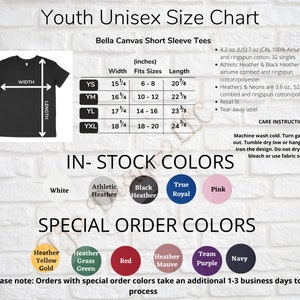 May include: Youth Unisex Size Chart for Bella Canvas Short Sleeve Tees. The chart shows sizes from YS to YXL with corresponding width and length measurements in inches. The chart also lists the available colors, including white, athletic heather, black heather, true royal, and pink.  Special order colors are also available, including heather yellow gold, heather grass green, red, heather mauve, team purple, and navy.