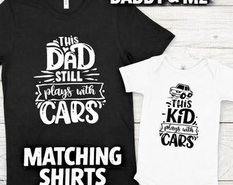Father Son Matching Shirts, This Dad Still Plays With Cars, Daddy and Me Shirt, Fathers Day Gift, Car Dad Shirt, Dad and Baby Outfit