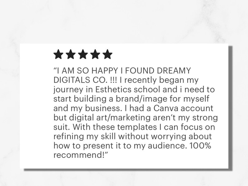 May include: Five star review of Dreamy Digitals Co. The review states "I am so happy I found Dreamy Digitals Co.!!! I recently began my journey in Esthetics school and I need to start building a brand/image for myself and my business. I had a Canva account but digital art/marketing aren't my strong suit. With these templates I can focus on refining my skill without worrying about how to present it to my audience. 100% recommend!"