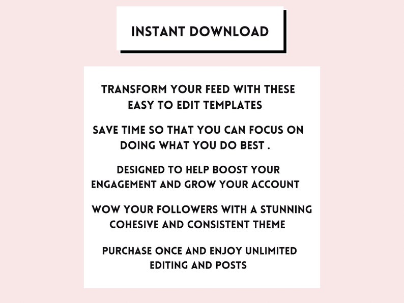 Op de afbeelding: Tekst overlay op een roze achtergrond met de woorden "INSTANT DOWNLOAD" in een zwarte rechthoek bovenaan. De tekst hieronder luidt "Transformeer je feed met deze gemakkelijk te bewerken sjablonen. Bespaar tijd zodat je je kunt concentreren op wat je het beste kunt. Ontworpen om je te helpen je betrokkenheid te verhogen en je account te laten groeien. Verbluf je volgers met een verbluffend samenhangend en consistent thema. Koop eenmaal en geniet van onbeperkt bewerken en berichten."
