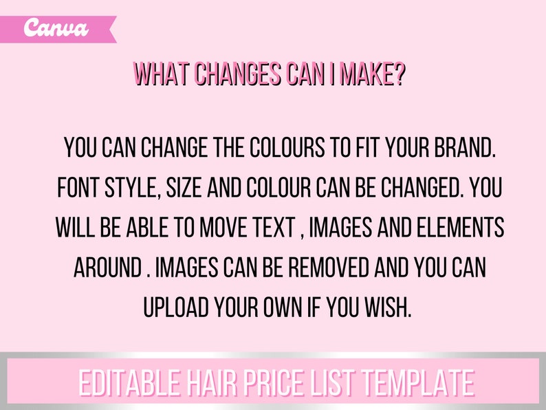 May include: A pink and white Canva template with the text "WHAT CHANGES CAN I MAKE?" and "EDITABLE HAIR PRICE LIST TEMPLATE". The text below explains that the template can be customised with different colours, fonts, sizes, and images.