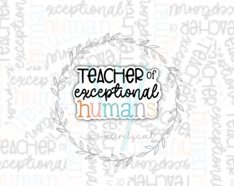 Teacher Appreciation Sticker – ‘Teacher of Exceptional Humans’ - Inspirational Teacher Gift Vinyl for Laptops, Water Bottles & Journals