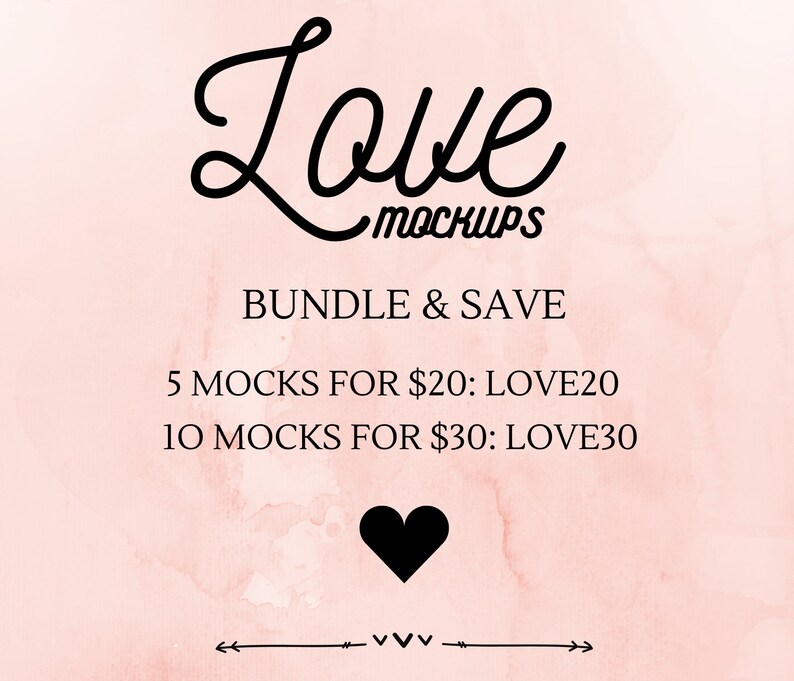 May include: A pink watercolor background with the text "Love Mockups" in black cursive font. The text "Bundle & Save" is below the logo. The text "5 Mocks for $20: LOVE20" and "10 Mocks for $30: LOVE30" are below the text "Bundle & Save". A black heart is below the text. A black arrow with a white arrowhead points to the right and a black arrow with a white arrowhead points to the left. The text "vvvv" is between the arrows.