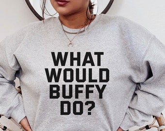 What would Buffy do Sweatshirt, Buffy Summers Vampire Slayer T-Shirt, Vtg Buffy The Vampire Slayer T-shirt - Sweatshirt, Sunnydale Movie