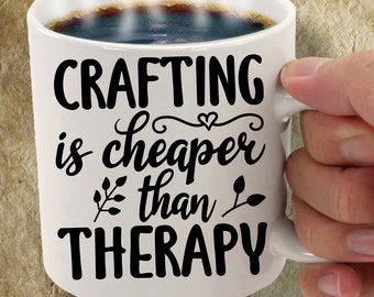 Crafting is Cheaper Than Therapy Funny 11oz 15oz Coffee Cup Gift Mug, Gifts for Crafty Women