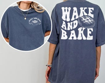 Wake and Bake Shirt, Comfort Colors, Funny Sourdough Shirt, Bakers Shirt, Sourdough Starter Tee, Funny Bread Shirt, Baking Lover Tee 166025