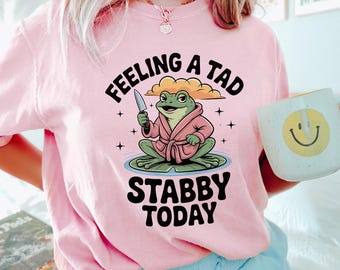 Feeling a Tad Stabby Today Shirt, Comfort Colors, Funny Grumpy Frog Shirt, Sarcastic Mood Tee, Dark Humor Frog Shirt, Robe Frog Shirt 165998