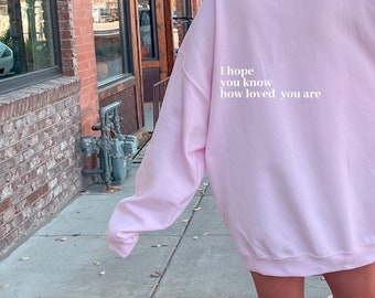 I Hope You Know How Loved You Are Sweatshirt | Premium Women Sweatshirt | Trendy Oversized Unisex Sweatshirt