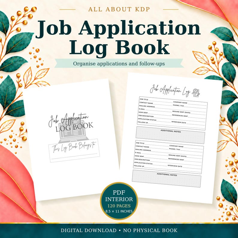 May include: A digital Job Application Log Book with a floral border. The cover features the text Job Application Log Book and This Log Book Belongs To. The interior page includes fields for job title, company, and status. It is 8.5 x 11 inches.